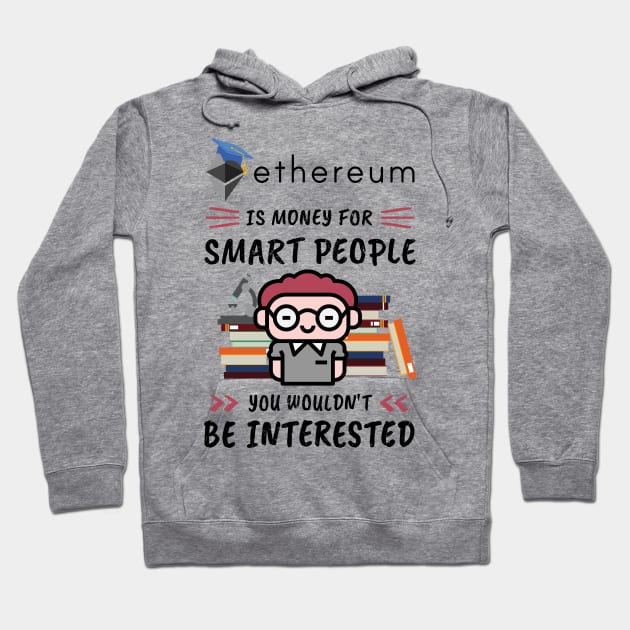 Ethereum Is Money for Smart People, You Wouldn't Be Interested. Funny design for cryptocurrency fans. Hoodie by NuttyShirt